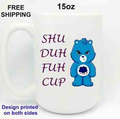 SHU DUH FUH CUP Grumpy, Care Bear, Funny, Birthday, Christmas Gift, 11 oz Mug
